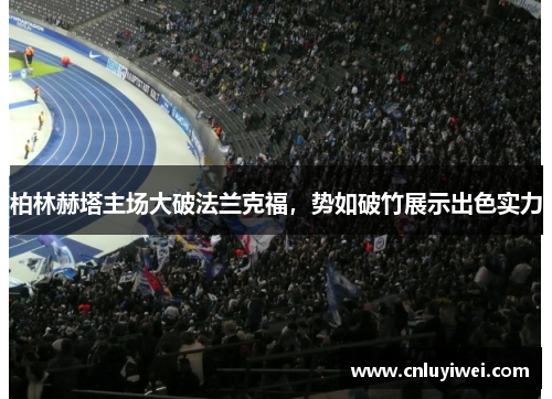 柏林赫塔主场大破法兰克福，势如破竹展示出色实力