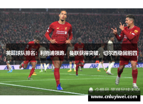 英超球队排名：利物浦领跑，曼联获得突破，切尔西稳固前四